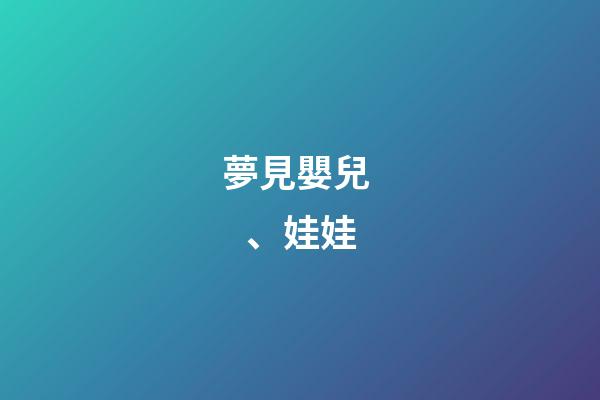 夢見嬰兒、娃娃